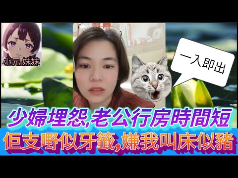 少婦埋怨老公行房時間短,支嘢似牙籤! 兩段婚姻如地獄,七年活寡、被逼驗身... 婚姻背後的驚人真相！#小元姐姐 #廣東話 #小元情感分享 #小圓感情分享 #小元妹妹