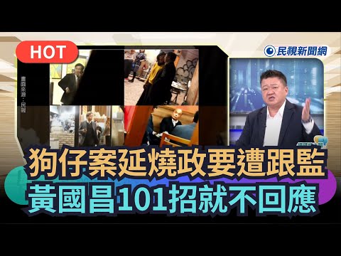 【熱搜新聞】 狗仔案延燒政要遭跟監　黃國昌101招不回應｜民視新聞｜