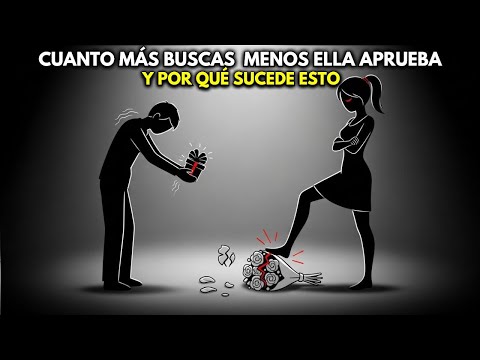 POR QUÉ LOS HOMBRES QUE BUSCAN APROBACIÓN FEMENINA NUNCA CONSIGUEN LO QUE QUIEREN