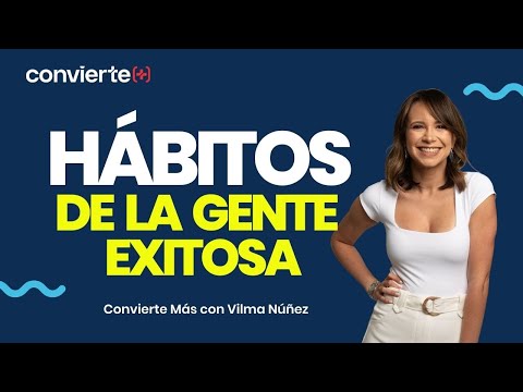 Hábitos de la gente exitosa en tu desarrollo personal | Vilma Núñez