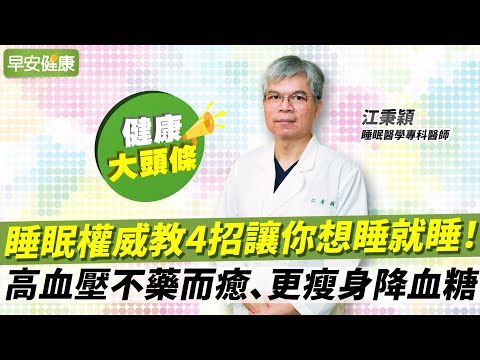 睡眠權威4招讓你想睡就睡！高血壓不藥而癒、更瘦身降血糖︱江秉穎 睡眠醫學專科醫師【早安健康X健康大頭條】