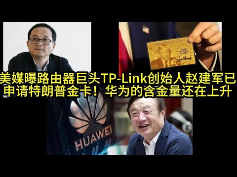 美媒曝路由器巨头TP-Link创始人赵建军已申请特朗普金卡！华为的含金量还在上升