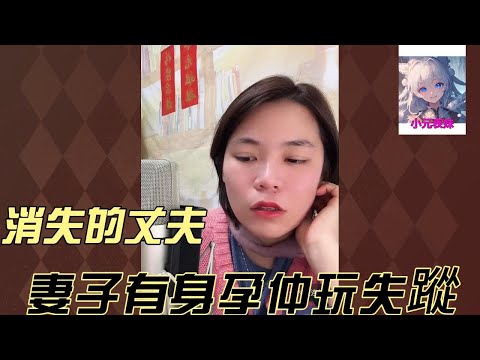 消失的丈夫，妻子有身孕仲玩失蹤！#小元姐姐 #小圓姐姐感情分享