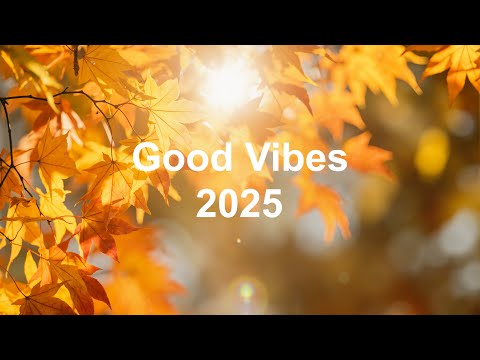 Good Vibes Playlist, 2025 🍁🌅 Positive & Happy Chill Music To Have A Good Day ☀️ Chill House Music