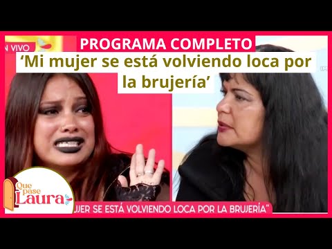 ‘Mi mujer se está volviendo loca por la brujería’ | Que pase Laura | Programa 25 de abril
