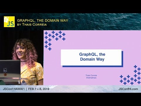 GraphQL, the Domain Way - Thais Correia | JSConf Hawaii 2019
