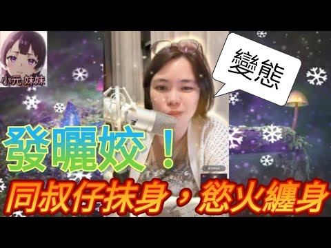 發曬姣！超變態！同叔仔抹身，慾火纏身| C 小元 最新直播 #何伯 #何太 #東張西望 #小元姐姐 #小圓感情分享 #小元妹妹