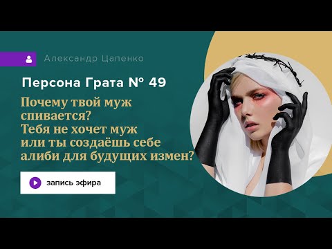 Тебя не хочет муж или ты создаёшь себе алиби для будущих измен? Почему спиваются мужья? Персона 49.