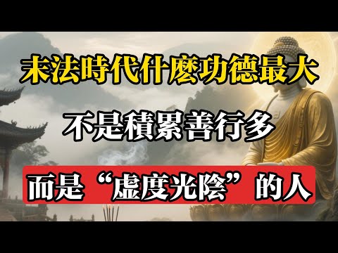 末法時代什麼功德最大，不是積累善行多，而是“虛度光陰”的人！#佛教 #佛法 #佛教玄學 #佛教智慧 #佛學知識 #佛學智慧 #修心修行 #佛教文化 #禪悟人生 #傳統文化