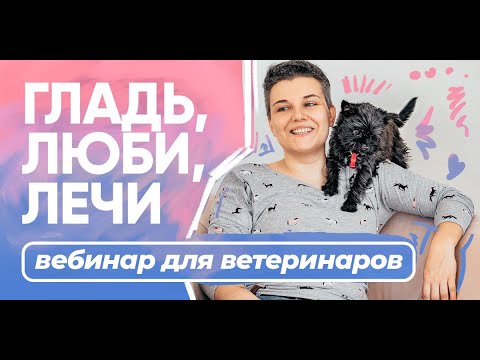 Бесплатный вебинар для ветеринаров «Гладь, люби, лечи»