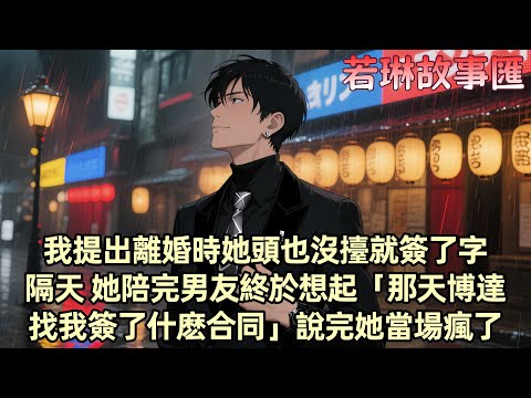 【已完结】我在柳如煙最忙的時候提出了離婚她頭也沒抬簽了名 忙著哄自己的小男友 看著她眉宇寫著「不耐煩」三個字 我笑笑安靜離開 隔天她終於想起“那天博達找我簽的什麼合同？”助理一句話說完她當場失色