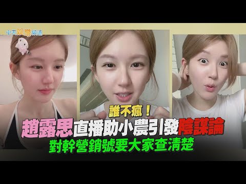 【撩星聞】誰不瘋！趙露思直播助小農引發陰謀論  對幹營銷號要大家查清楚