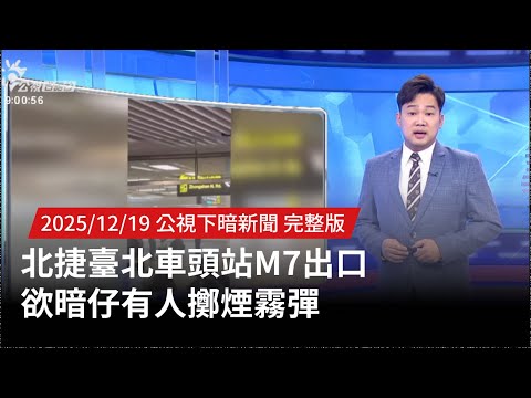 20251219 | 公視下暗新聞 | 北捷臺北車頭站M7出口 欲暗仔有人擲煙霧彈