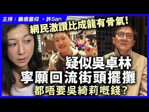 網民激讚比成龍有骨氣！疑似吳卓林寧願回流街頭擺攤，都唔要吳綺莉嘅錢？