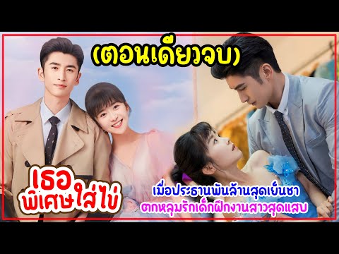 (ตอนเดียวจบ)เมื่อประธานพันล้านจอมหยิ่งสุดเย็นชาตกหลุมรักพนักงานสาวหน้าใส|สปอย เธอพิเศษใส่ไข่ EP.1-24