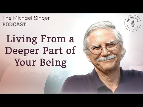 Living From a Deeper Part of Your Being | The Michael Singer Podcast