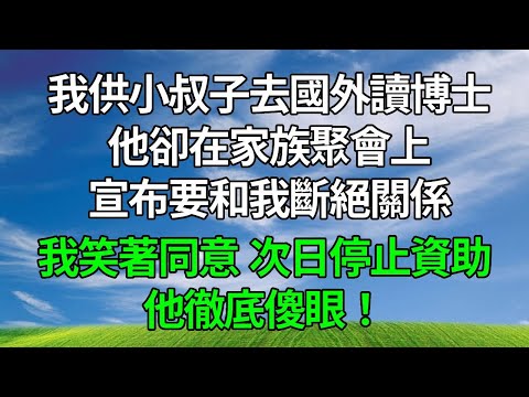 我供小叔子去國外讀博士，他卻在家族聚會上宣布要和我斷絕關係！我笑著同意，次日停止資助，他徹底傻眼！#生活經驗 #人生感悟 #正能量 #情感故事 #為人處世 #原创视频