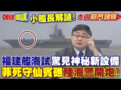 小艦長解謎!福建艦海試驚見神秘新設備 | 菲律賓死守仙賓礁 逼陸海警開炮?【頭條開講】本週熱門頭條 @頭條開講HeadlinesTalk