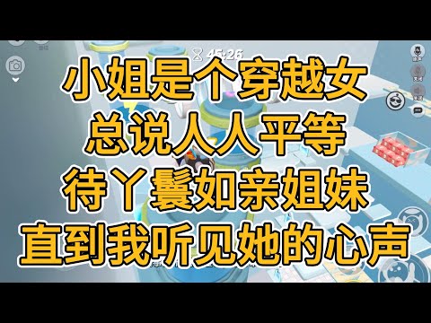 小姐是个穿越女，总说人人平等，待丫鬟如亲姐妹，直到我听见她的心声。#一口气看完   #小说  #故事