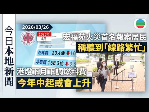 今日新聞重點：港燈下月下調燃料費今年中起或會上升　專家倡引入更多綠色能源｜宏福苑火災聽證會　首名報案居民稱聽到「線路繁忙」｜香港新聞｜無綫新聞｜TVB News｜2026/03/26