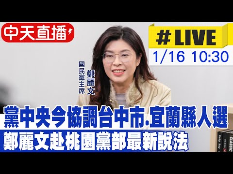 【中天直播 #LIVE】黨中央今協調台中市.宜蘭縣人選 鄭麗文赴桃園黨部最新說法20260116 @中天電視CtiTv