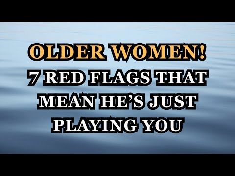 Older Women: 7 Red Flags That Mean He’s Just Playing You.