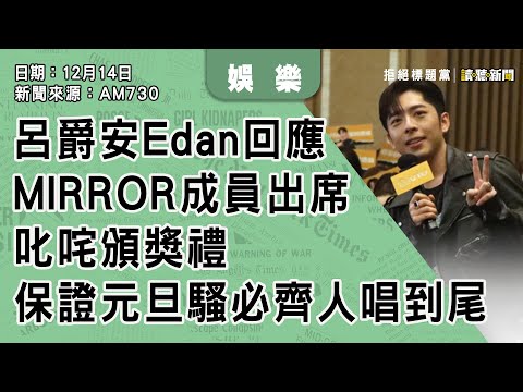 1216｜呂爵安Edan回應MIRROR成員出席叱咤頒獎禮   保證元旦騷必齊人唱到尾｜娛樂｜新聞來源：AM730｜2025
