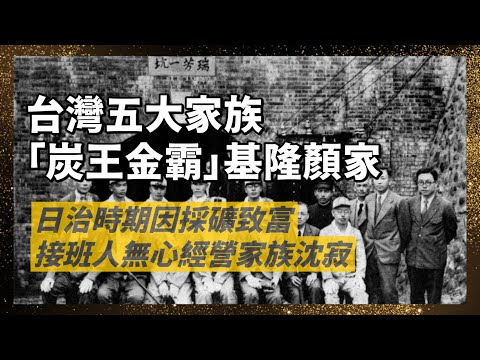 台灣五大家-基隆顏家｜日據時代從通譯做起，和日方交好，獲取礦權發家致富，第三代接班人卻因自我身份認同，遠離台灣，顏家也因礦產量能下滑、世界能源轉型，逐漸沒落｜人生賈心星
