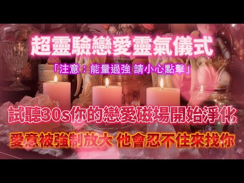 超靈驗戀愛靈氣儀式🕯️（⚠️注意：能量過強 請小心點擊）試聽30s你的戀愛磁場開始淨化，他會忍不住來找你 戀愛顯化又快又靈！！｜吸引力法則，冥想音樂，戀愛顯化，能量音樂，Sub音樂