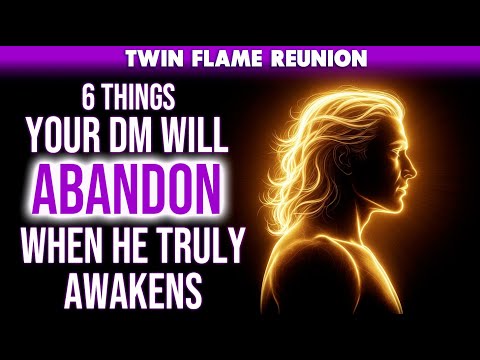 TWIN FLAME: 6 Things Your DM Will Abandon When He Truly Awakens