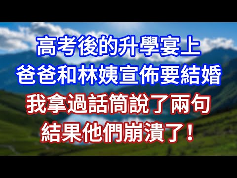 高考後的升學宴上,爸爸和林姨宣佈要結婚,我拿過話筒說了兩句,結果他們崩潰了!#言情故事#情感故事#家庭故事#小說#戀愛#婚姻