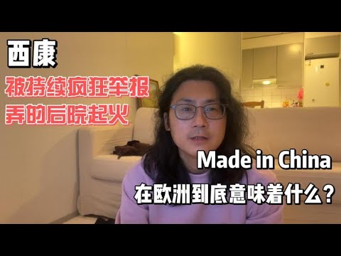 1 西康被持续疯狂的举报，弄的后院起火，2 Made in China在欧洲到底意味着什么？