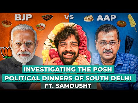 BJP Vs. AAP - Investigating the Posh Political Dinners of South Delhi ft. Samdusht