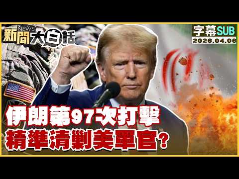 【SUB】伊朗第97次打擊 精準清剿美軍官？【#新聞大白話】20260406 #字幕版 #川普 #美國 #伊朗