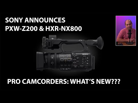 Sony PXW-Z200 & HXR-NX800 Pro 4K Camcorders -- What's New???