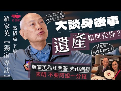 【獨家】羅家英大談身後事 遺產如何安排？｜為汪明荃未雨綢繆 表明不要阿姐一分錢｜專訪羅家英｜感情篇下集｜紅查館