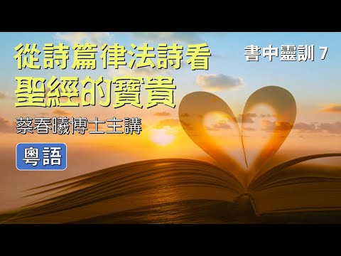 【書中靈訓 7】(粵語版) 從詩篇律法詩看聖經的寶貴 (蔡春曦博士主講)