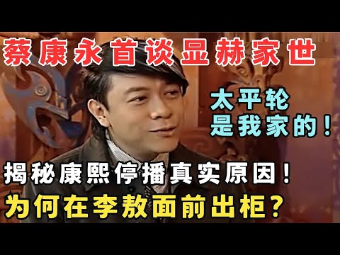 蔡康永谈康熙停播真相,揭秘显赫家世惊人,太平轮竟是他家的！#访谈
