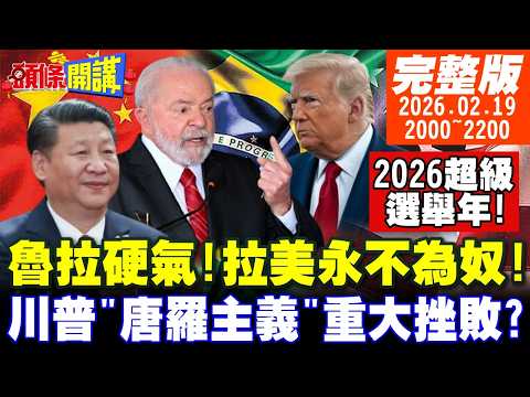 2026超級選舉年!巴西魯拉強槓川普 拉美永不為奴!川普"唐羅主義"重大挫敗? 20260219 @頭條開講HeadlinesTalk