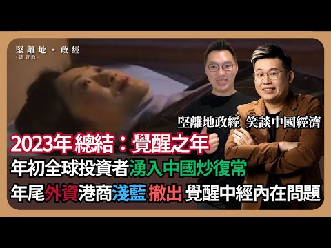 【堅離地政經】2023年總結：覺醒之年，全球投資者年初湧入中國預期復常，爆雷損手更跑輸其他新興市場，不少外資、港商，甚至淺藍覺醒認知中經的內在問題 (馮智政 x Calvin Choy 笑談中國經濟)