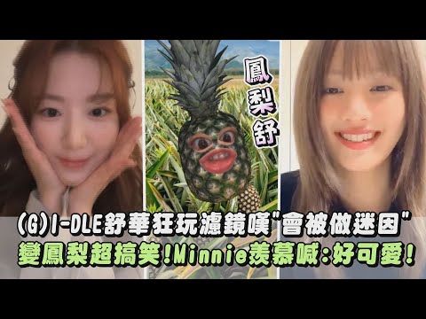 【鳳梨舒🍍】(G)I-DLE舒華狂玩濾鏡嘆"會被做迷因" 變鳳梨超搞笑!Minnie羨慕喊:好可愛!｜完全娛樂