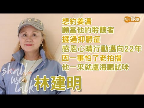 【Shall We Talk】林建明想約姜濤傾偈願當他的聆聽者 | 捱過抑鬱症 感恩心晴行動邁向22年 | 因一事怕了老拍擋 他一來就盧海鵬試咪 | 林建明專訪