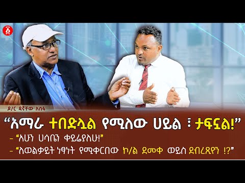 “አማራ ተበድሏል የሚለው ሀይል ፣ ታፍኗል!” | “አሁን ሀሳቤን ቀይሬያለሁ!” | Dr Dagnachew Assefa |  Wolkait | Ethiopia