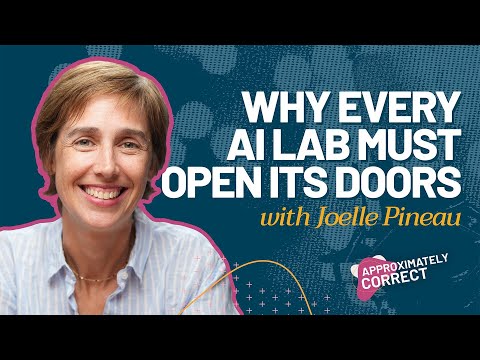 Why Every AI Lab Must Open Its Doors with Joelle Pineau | Approximately Correct