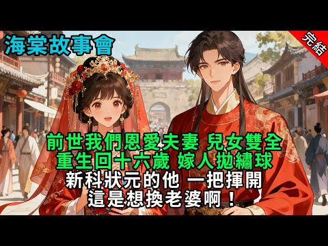 【完結爽文】前世我們恩愛夫妻，兒女雙全。重生回十六歲嫁人拋繡球，新科狀元的他壹把揮開，這是想換老婆啊！#小説 #原創 #古風 #爽文 #有聲書 #打臉 #綠茶 #大女主 #逆襲