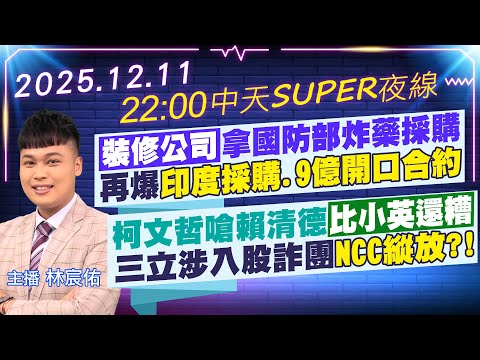 【12/11即時新聞】裝修公司拿國防部炸藥採購 再爆印度採購.9億開口合約｜柯文哲嗆賴清德比小英還糟 三立涉入股詐團NCC縱放?!｜中天SUPER夜線 20251211 @中天新聞CtiNews