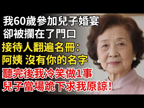 我60歲參加兒子婚宴，卻被攔在了門口，接待人翻遍名冊：阿姨沒有你的名字，我冷笑做了1件事，兒子當場跪下求我原諒！#晚年生活#中老年生活#為人處世#生活經驗#情感故事
