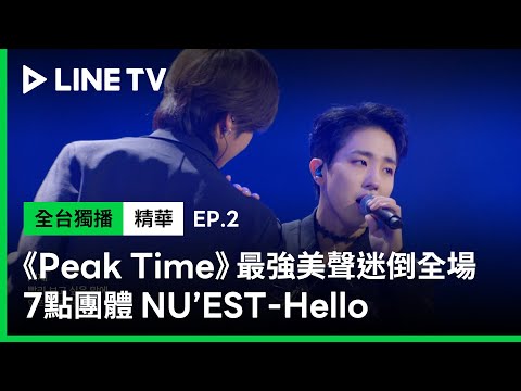 【Peak Time】EP2：兩人男團獻唱NU’EST《Hello》 最強美聲迷倒全場 | LINE TV 共享追劇生活