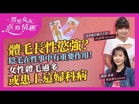 今集講體毛陰毛！體毛多必定強？與性荷爾蒙有關！陰毛有重要作用！愈濃密愈好？點為之多？女性體毛過多較易患上這婦科病｜健康談性｜男男女女·嘉點情趣｜侯嘉明、利嘉敏