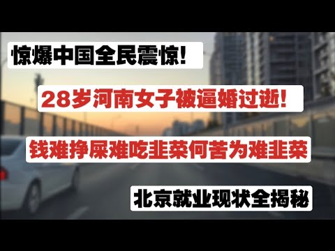 惊爆中国全民震惊！28岁河南女子被逼婚过逝。钱难赚屎难吃韭菜何苦为难韭菜！北京就业现状全揭秘。年轻人的随遇而安是未来的大概率事件。